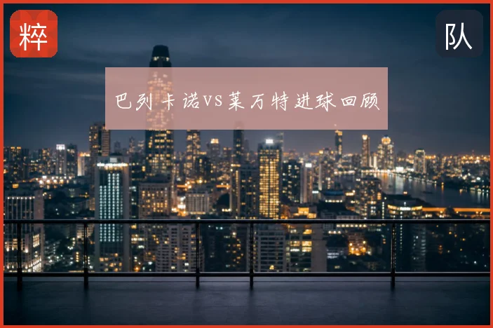 巴列卡诺vs莱万特进球回顾